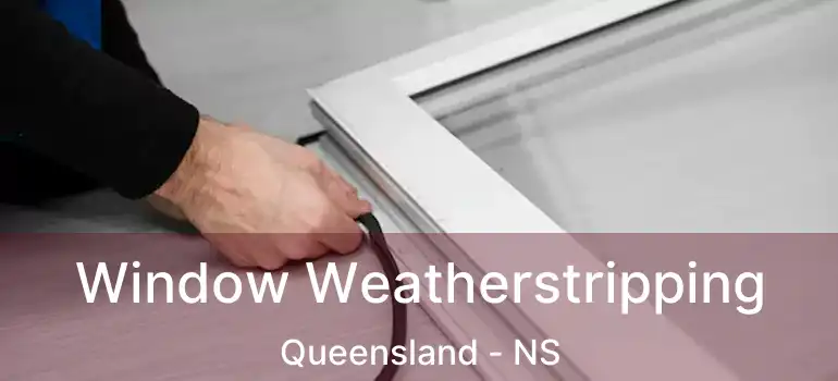  Window Weatherstripping Queensland - NS