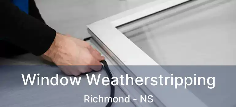  Window Weatherstripping Richmond - NS