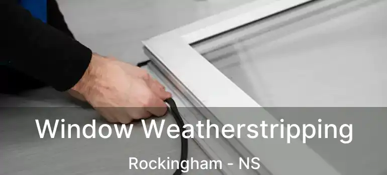  Window Weatherstripping Rockingham - NS