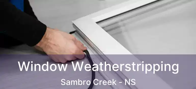  Window Weatherstripping Sambro Creek - NS