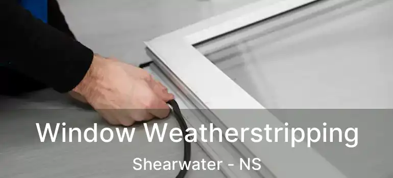  Window Weatherstripping Shearwater - NS