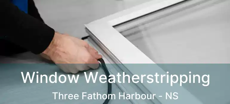  Window Weatherstripping Three Fathom Harbour - NS