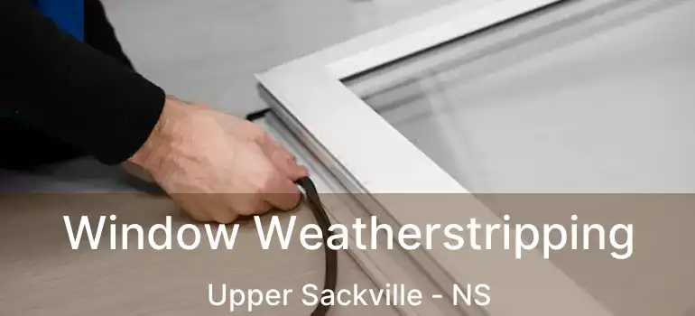  Window Weatherstripping Upper Sackville - NS